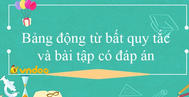 Bài tập động từ bất quy tắc: Nắm vững ngữ pháp tiếng Anh