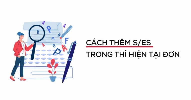 Quy tắc thêm s/es trong thì hiện tại đơn chuẩn xác nhất