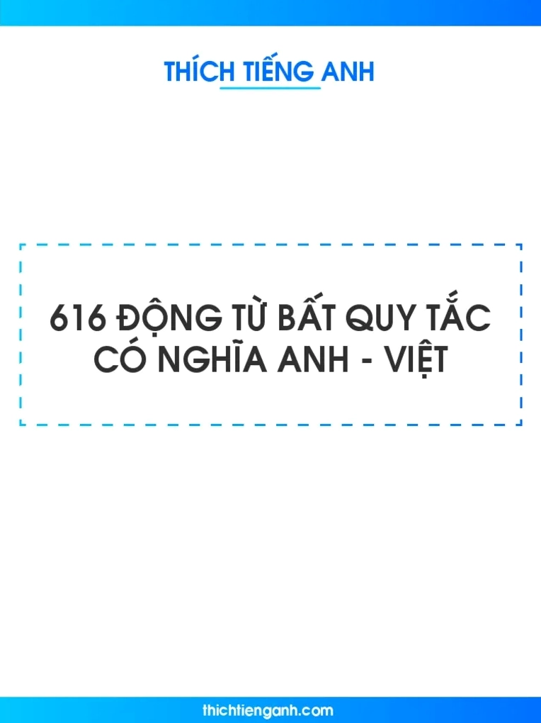 Tổng hợp 600 động từ bất quy tắc tiếng Anh và cách sử dụng hiệu quả